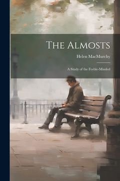 portada The Almosts; a Study of the Feeble-minded
