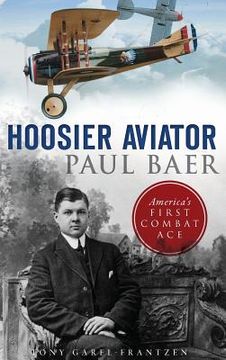portada Hoosier Aviator Paul Baer: America's First Combat Ace (en Inglés)