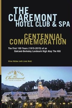 portada The Claremont Hotel Club & Spa Centennial Commemoration: The First 100 Years (1915-2015) of an Oakland-Berkeley Landmark High Atop The Hill