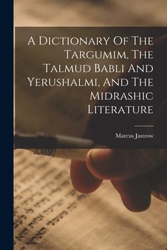 portada A Dictionary Of The Targumim, The Talmud Babli And Yerushalmi, And The Midrashic Literature (en Inglés)
