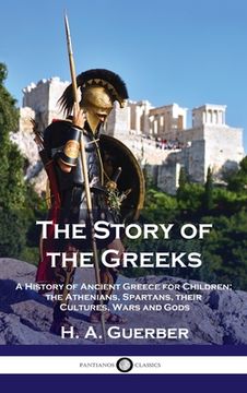 portada Story of the Greeks: A History of Ancient Greece for Children; the Athenians, Spartans, their Cultures, Wars and Gods (in English)