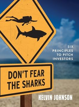 portada Don't Fear the Sharks: Six Principles to Pitch Investors: Six (en Inglés)