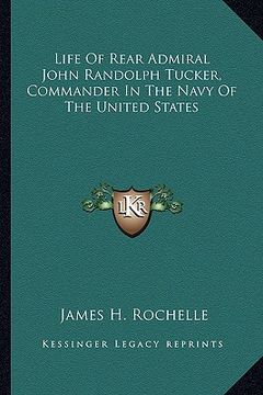 portada life of rear admiral john randolph tucker, commander in the navy of the united states (en Inglés)