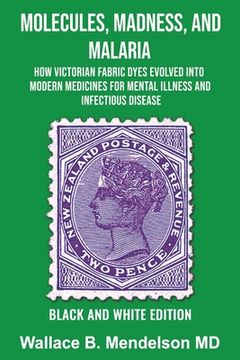portada Molecules, Madness, and Malaria: How Victorian Fabric Dyes Evolved into Modern Medicines for Mental Illness and Infectious disease (Black and White Ed (in English)
