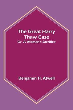 portada The Great Harry Thaw Case; Or, A Woman's Sacrifice (en Inglés)