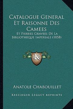 portada Catalogue General Et Raisonne Des Camees: Et Pierres Gravees De La Bibliotheque Imperiale (1858) (en Francés)