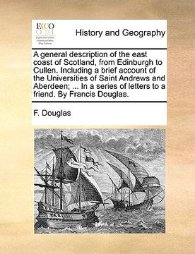 portada a general description of the east coast of scotland, from edinburgh to cullen. including a brief account of the universities of saint andrews and ab (en Inglés)
