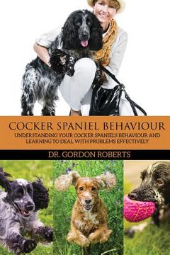portada Cocker Spaniel Behaviour: Understanding Your Cocker Spaniel's Behaviour and Learning to Deal with Problems Effectively (en Inglés)