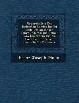 portada Urgeschichte Des Badischen Landes Bis Zu Ende Des Siebenten Jahrhunderts: Die Gallier Am Oberrhein Bis Zu Ende Der R Mischen Herrschaft, Volume 2 (en Inglés)