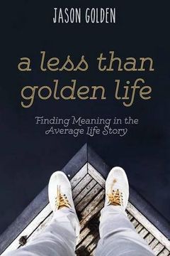 portada A Less Than Golden Life: Finding Meaning in the Average Life Story
