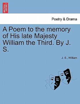 portada a poem to the memory of his late majesty william the third. by j. s.