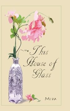 portada This House of Glass: A Mother's Portrayal of Love, Loss and Hope (en Inglés)