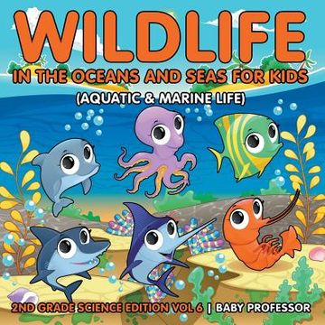 portada Wildlife in the Oceans and Seas for Kids (Aquatic & Marine Life) 2nd Grade Science Edition Vol 6 (en Inglés)