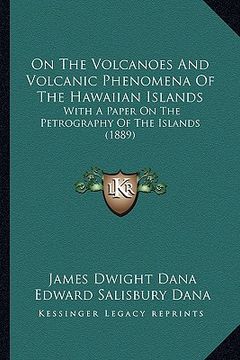 portada on the volcanoes and volcanic phenomena of the hawaiian islands: with a paper on the petrography of the islands (1889)