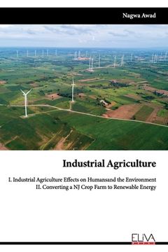 portada Industrial Agriculture: I. Industrial Agriculture Effects on Humans and the Environment II. Converting a NJ Crop Farm to Renewable Energy (en Inglés)