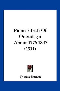 portada pioneer irish of onondaga: about 1776-1847 (1911) (en Inglés)