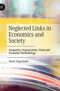portada Neglected Links in Economics and Society: Inequality, Organization, Work and Economic Methodology (en Inglés)