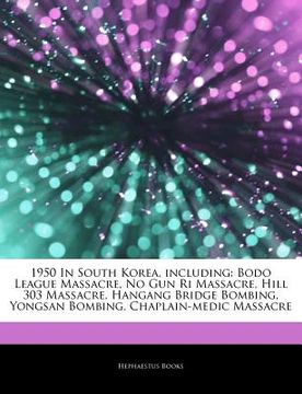portada articles on 1950 in south korea, including: bodo league massacre, no gun ri massacre, hill 303 massacre, hangang bridge bombing, yongsan bombing, chap