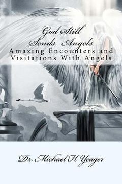 portada God Still Sends Angels: Amazing Encounters And Visitations With Angels (en Inglés)