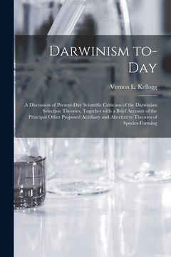 portada Darwinism To-day: a Discussion of Present-day Scientific Criticism of the Darwinian Selection Theories, Together With a Brief Account of (en Inglés)