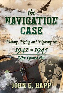 portada The Navigation Case: Training, Flying and Fighting the 1942 to 1945 New Guinea War (en Inglés)