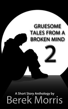 portada Gruesome Tales From a Broken Mind 2: A Short Story Anthology (en Inglés)