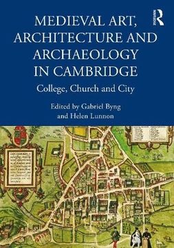 portada Medieval Art, Architecture and Archaeology in Cambridge: College, Church and City (The British Archaeological Association Conference Transactions) (en Inglés)