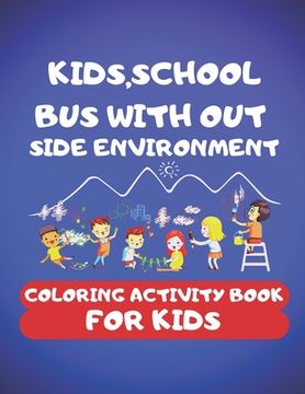portada Kids, School Bus With Out Side Environment Coloring Book For Kids: 100 pages of things that go: kids, School Bus, The magic School Bus, School Bus Out (in English)