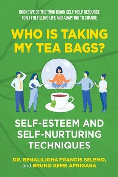 portada Book Five: Who Is Taking My Tea Bags? Self-Esteem and Self-Nurturing Techniques.: Book Five of the Twin Brain Self-Help Resource (en Inglés)
