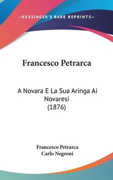 portada Francesco Petrarca: A Novara E La Sua Aringa Ai Novaresi (1876) (en Italiano)