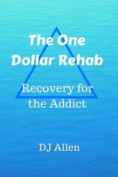 portada The One Dollar Rehab: Recovery for the Alcoholic / Addict (en Inglés)