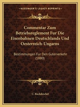 portada Commentar Zum Betriebsreglement Fur Die Eisenbahnen Deutschlands Und Oesterreich-Ungarns: Bestimmungen Fur Den Guterverkehr (1880) (en Alemán)