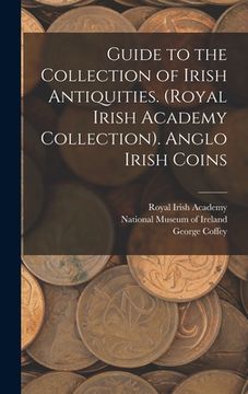 portada Guide to the Collection of Irish Antiquities. (Royal Irish Academy Collection). Anglo Irish Coins (en Inglés)
