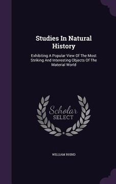 portada Studies In Natural History: Exhibiting A Popular View Of The Most Striking And Interesting Objects Of The Material World (in English)
