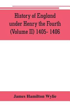 portada History of England under Henry the Fourth (Volume II) 1405- 1406 (in English)