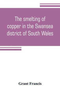 portada The Smelting of Copper in the Swansea District of South Wales, From the Time of Elizabeth to the Present day (in English)