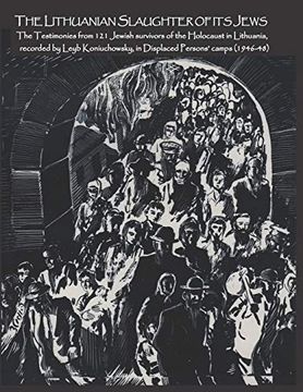 portada The Lithuanian Slaughter of its Jews: The Testimonies of 121 Jewish Survivors of the Holocaust in Lithuanian, Recorded by Leyb Koniuchowsky, in Displaced Persons’ Camps (1946-48) (in English)