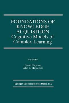 portada Foundations of Knowledge Acquisition: Cognitive Models of Complex Learning (en Inglés)