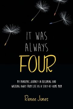 portada It Was Always Four: My Pandemic Journey in Becoming and Walking Away from Life as a Stay-At-Home Mom (en Inglés)
