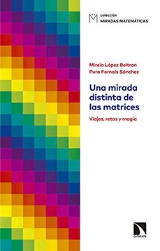 portada Una Mirada Distinta de las Matrices: Viajes, Retos y Magia: 10 (Miradas Matemáticas) (in Spanish)