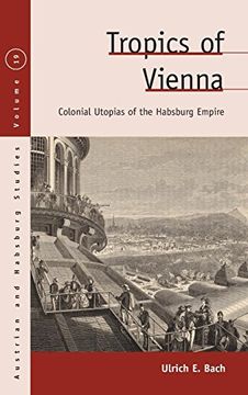 portada Tropics of Vienna: Colonial Utopias of the Habsburg Empire (Austrian and Habsburg Studies) (in English)