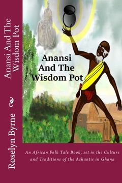 portada Anansi And The Wisdom Pot: An African Folk Tale Book, set in the Culture and Traditions of the Ashantis in Ghana: Volume 1 (Tales from Ashanti Series)