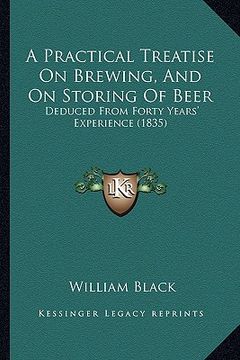 portada a practical treatise on brewing, and on storing of beer: deduced from forty years' experience (1835) (in English)