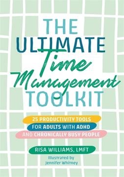 The Ultimate Time Management Toolkit: 25 Productivity Tools for Adults with ADHD and Chronically Busy People (en Inglés)