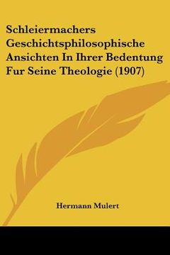 portada schleiermachers geschichtsphilosophische ansichten in ihrer bedentung fur seine theologie (1907) (in English)