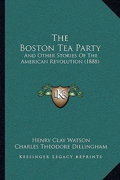 portada the boston tea party: and other stories of the american revolution (1888) (in English)