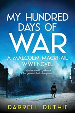 portada My Hundred Days of War: A Malcolm Macphail ww1 Novel: Volume 2 (Malcolm Macphail ww1 Series) (en Inglés)
