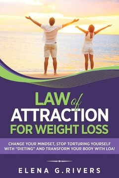 portada Law of Attraction for Weight Loss: Change Your Relationship with Food, Stop Torturing Yourself with "Dieting" and Transform Your Body with LOA! (in English)