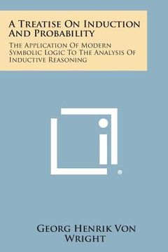 portada A Treatise on Induction and Probability: The Application of Modern Symbolic Logic to the Analysis of Inductive Reasoning (en Inglés)