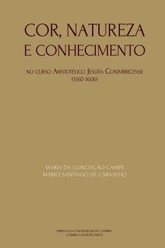 portada Cor, natureza e conhecimento: no curso Aristotélico Jesuíta conimbricense - 1592-1606 (in Portuguese)